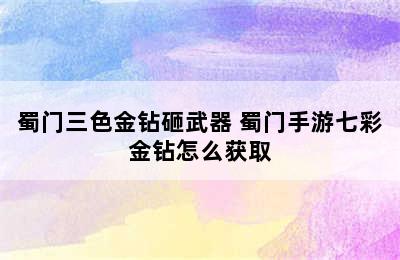 蜀门三色金钻砸武器 蜀门手游七彩金钻怎么获取